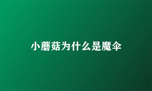 小蘑菇为什么是魔伞