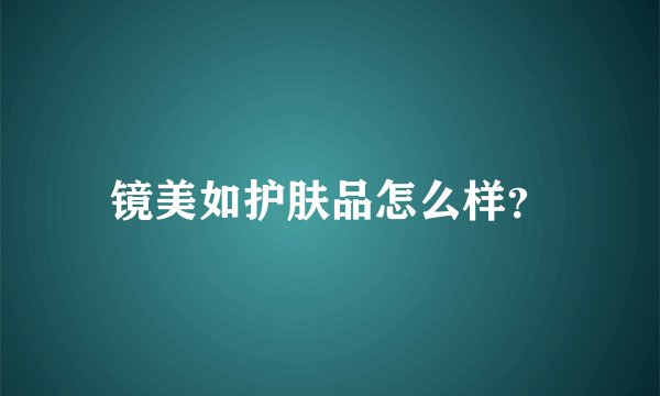 镜美如护肤品怎么样？