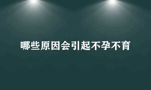 哪些原因会引起不孕不育