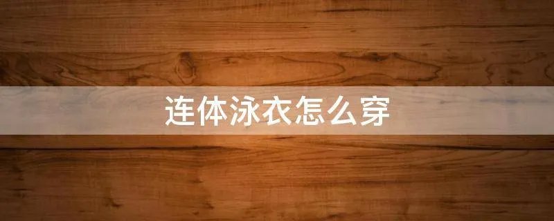 连体泳衣怎么穿