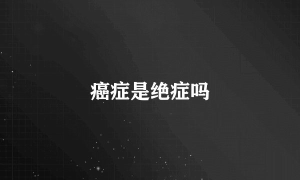 癌症是绝症吗