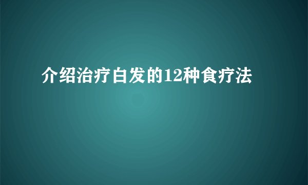 介绍治疗白发的12种食疗法