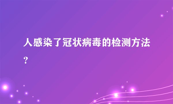 人感染了冠状病毒的检测方法？