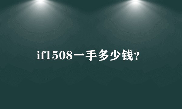 if1508一手多少钱？