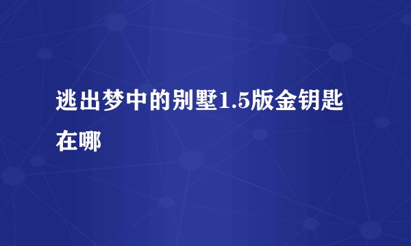 逃出梦中的别墅1.5版金钥匙在哪