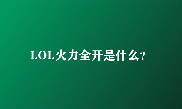 LOL火力全开是什么？