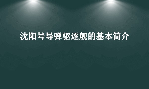 沈阳号导弹驱逐舰的基本简介