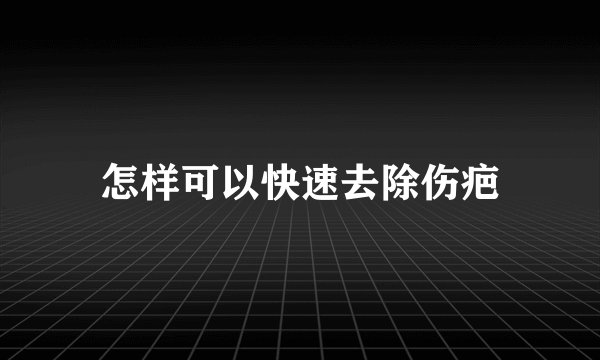 怎样可以快速去除伤疤