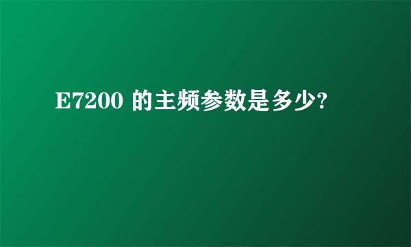 E7200 的主频参数是多少?