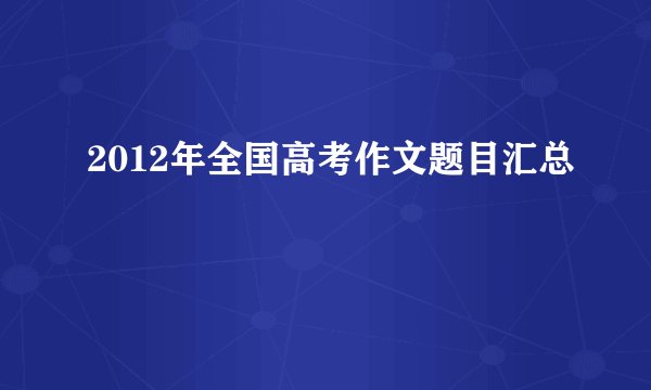 2012年全国高考作文题目汇总
