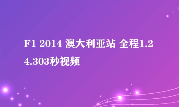 F1 2014 澳大利亚站 全程1.24.303秒视频