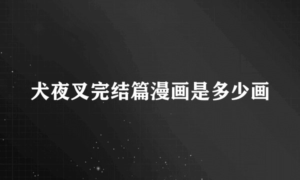 犬夜叉完结篇漫画是多少画