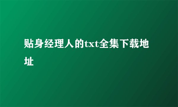 贴身经理人的txt全集下载地址