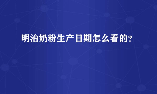 明治奶粉生产日期怎么看的？