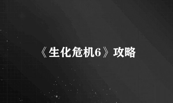 《生化危机6》攻略