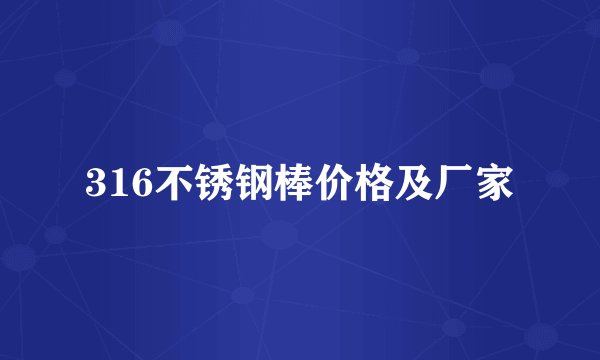 316不锈钢棒价格及厂家
