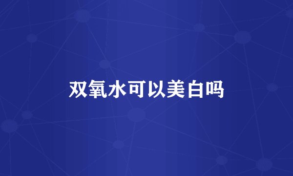 双氧水可以美白吗