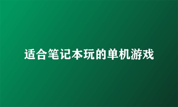 适合笔记本玩的单机游戏