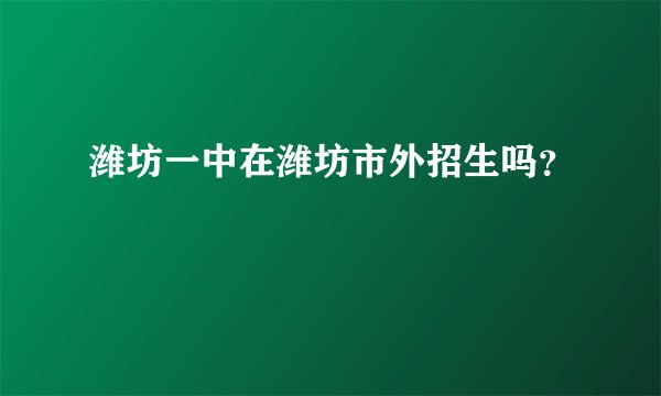 潍坊一中在潍坊市外招生吗？