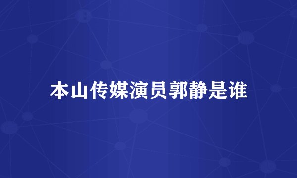 本山传媒演员郭静是谁