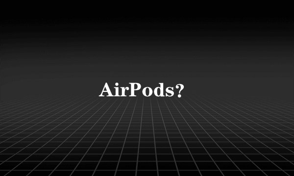AirPods?