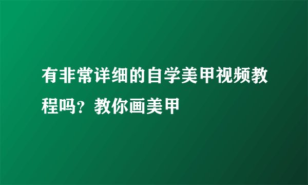 有非常详细的自学美甲视频教程吗？教你画美甲