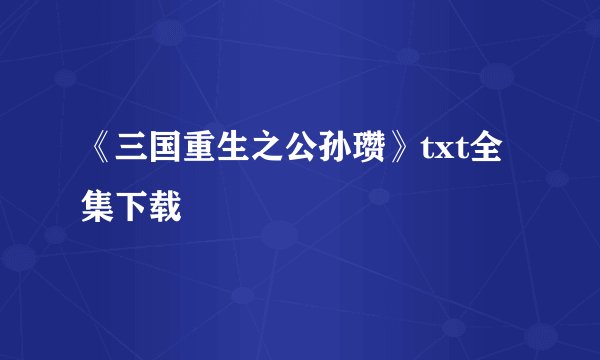 《三国重生之公孙瓒》txt全集下载