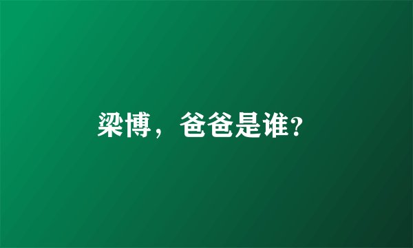 梁博,爸爸是谁?