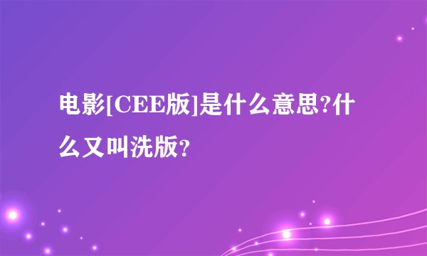 电影[CEE版]是什么意思?什么又叫洗版？