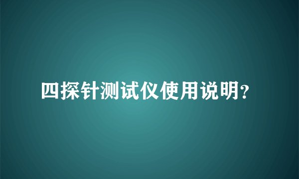 四探针测试仪使用说明？