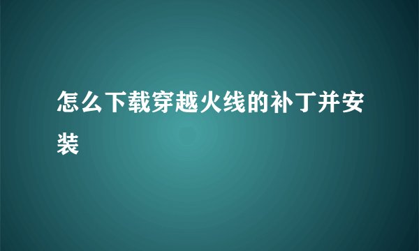 怎么下载穿越火线的补丁并安装