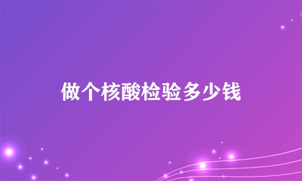 做个核酸检验多少钱