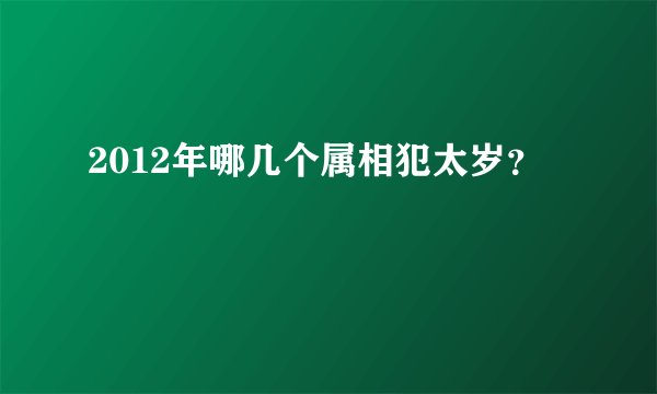 2012年哪几个属相犯太岁?