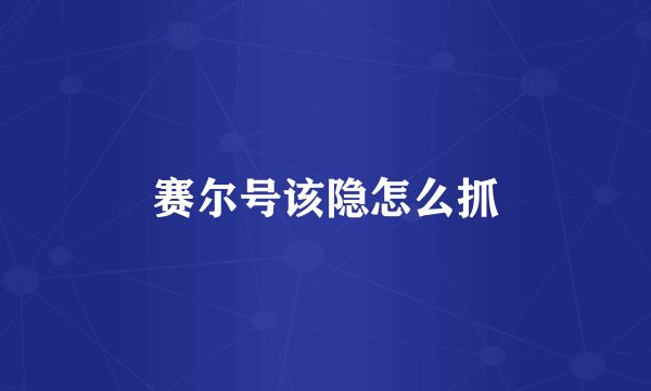 赛尔号该隐怎么抓
