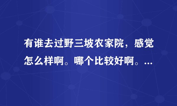 有谁去过野三坡农家院,感觉怎么样啊。哪个比较好啊。干净的就行