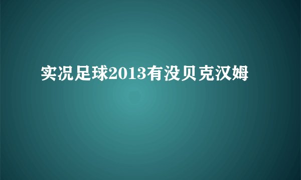 实况足球2013有没贝克汉姆