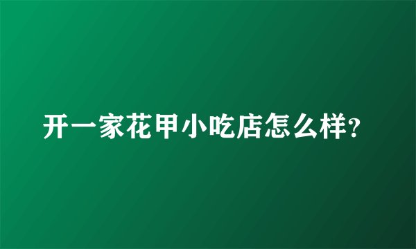 开一家花甲小吃店怎么样？