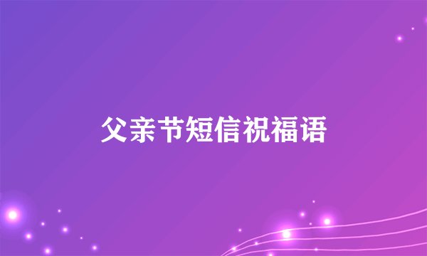 父亲节短信祝福语