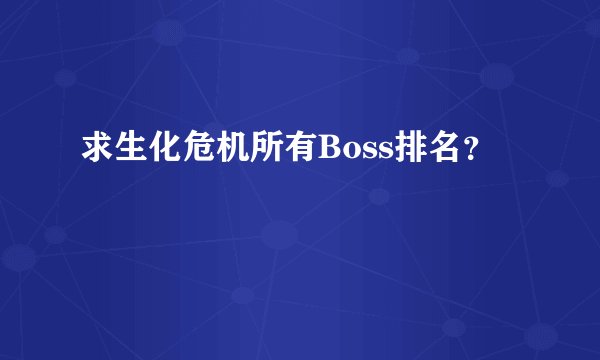 求生化危机所有Boss排名？