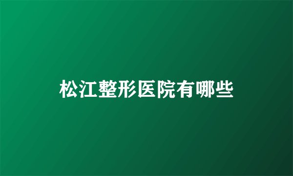 松江整形医院有哪些