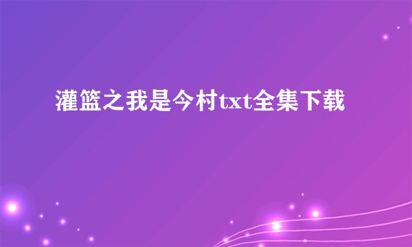 灌篮之我是今村txt全集下载