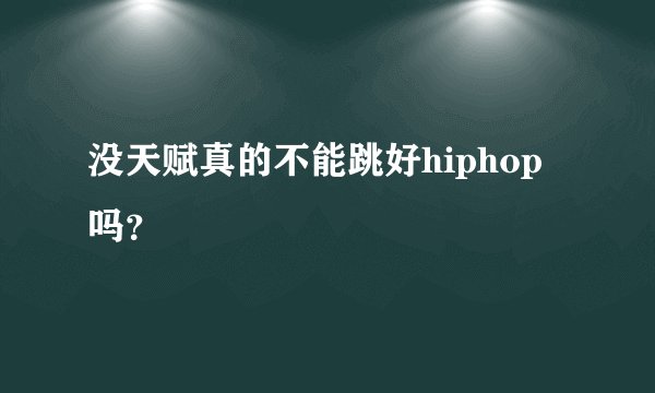 没天赋真的不能跳好hiphop吗？