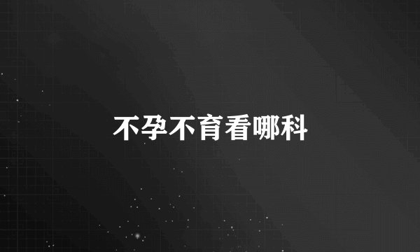 不孕不育看哪科