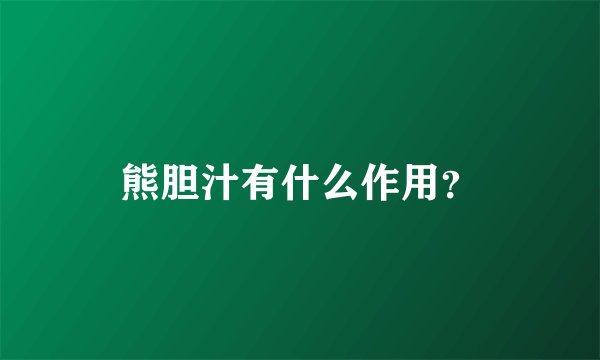 熊胆汁有什么作用？