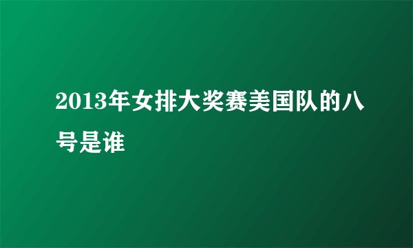 2013年女排大奖赛美国队的八号是谁