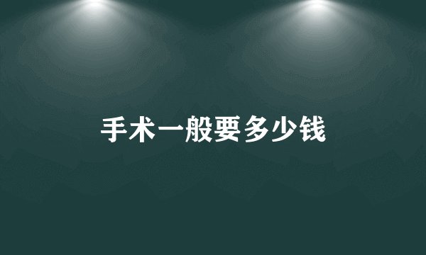 手术一般要多少钱