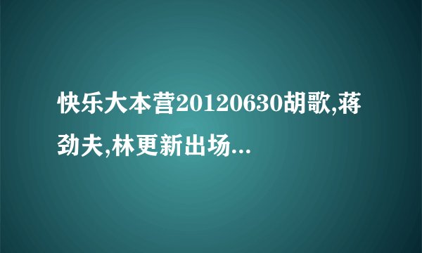 快乐大本营20120630胡歌,蒋劲夫,林更新出场的那首歌叫什么?