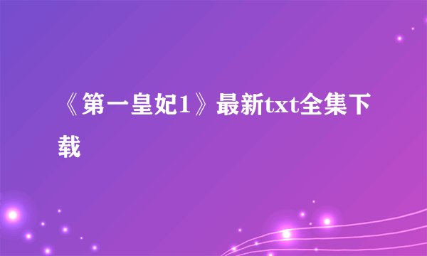 《第一皇妃1》最新txt全集下载