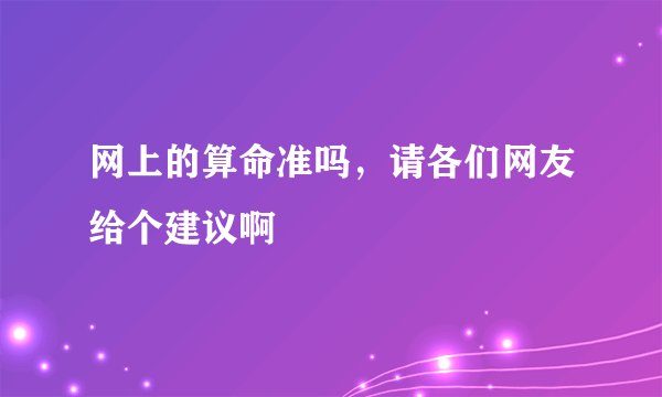 网上的算命准吗，请各们网友给个建议啊