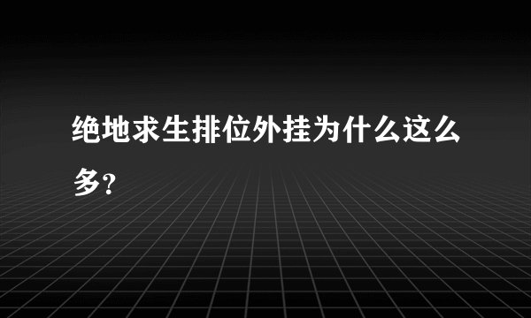 绝地求生排位外挂为什么这么多？